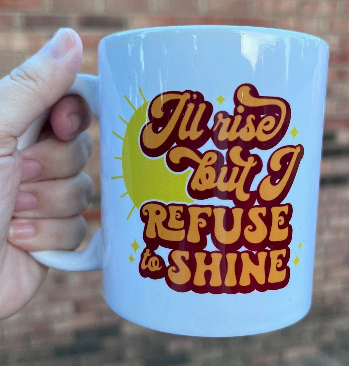 I'll rise but I refuse to shine mug