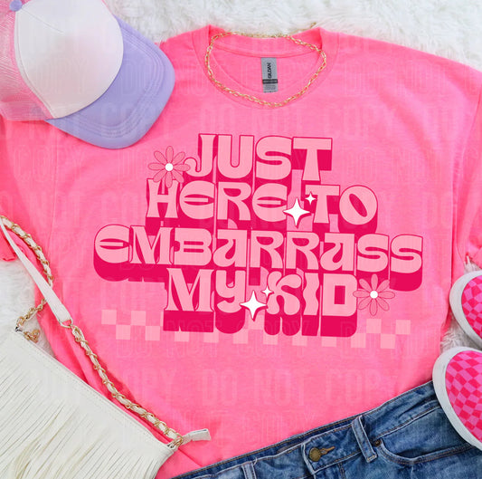 Just here to embarrass my kid Tshirt, Tank or sweatshirt