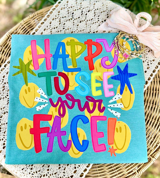 Happy to see your face T-shirt, or sweatshirt