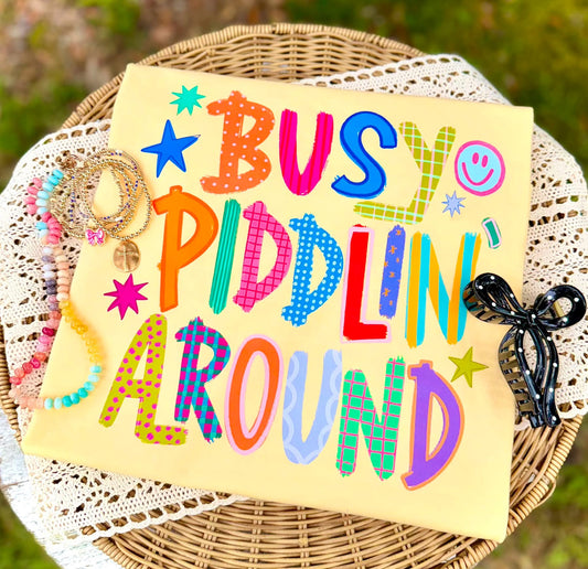 Busy piddlin’ around T-shirt, or sweatshirt