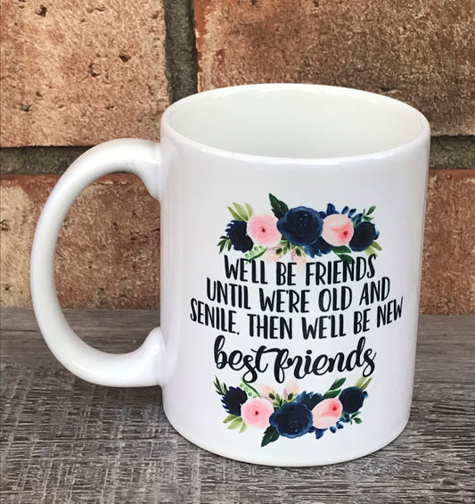 Friends till we're old and senile mug