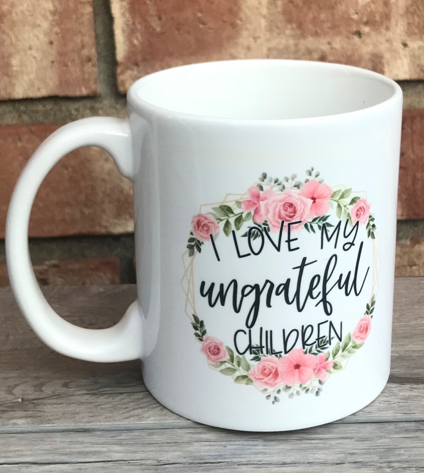 I love my Ungrateful Children Mug