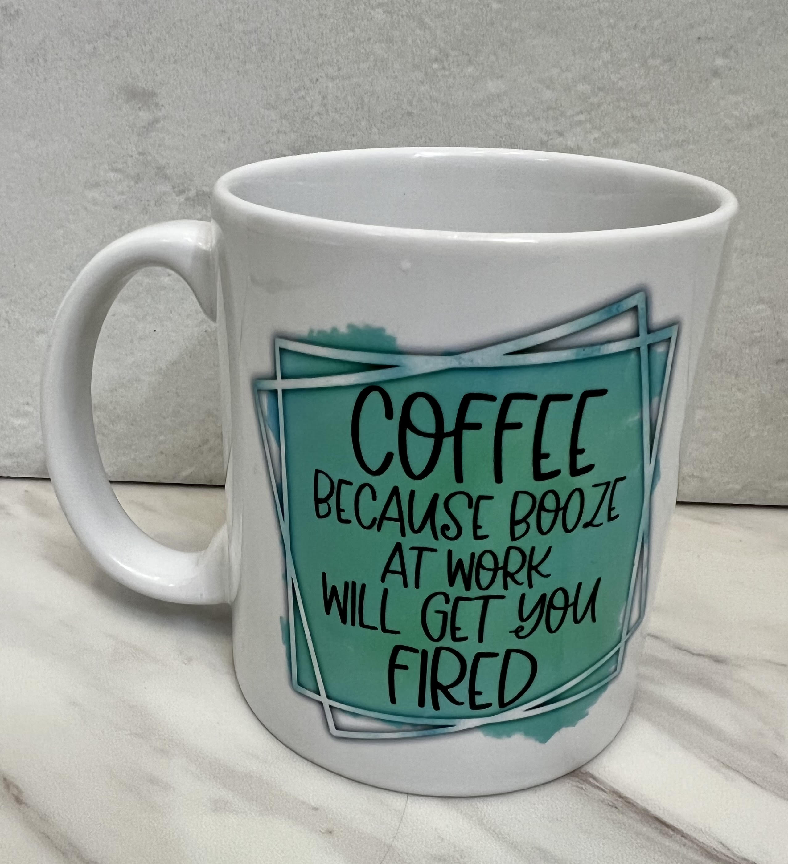 Coffee because booze will get you fired mug