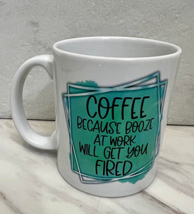 Coffee because booze will get you fired mug