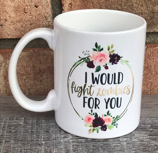 I'd fight zombies for you mug